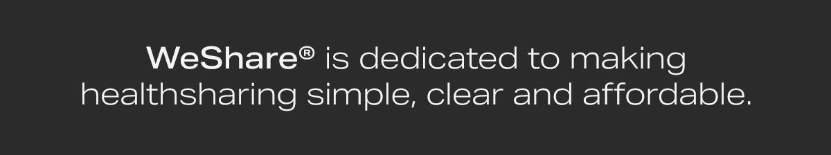 WeShare® is dedicated to making healthsharing simple, clear and affordable.