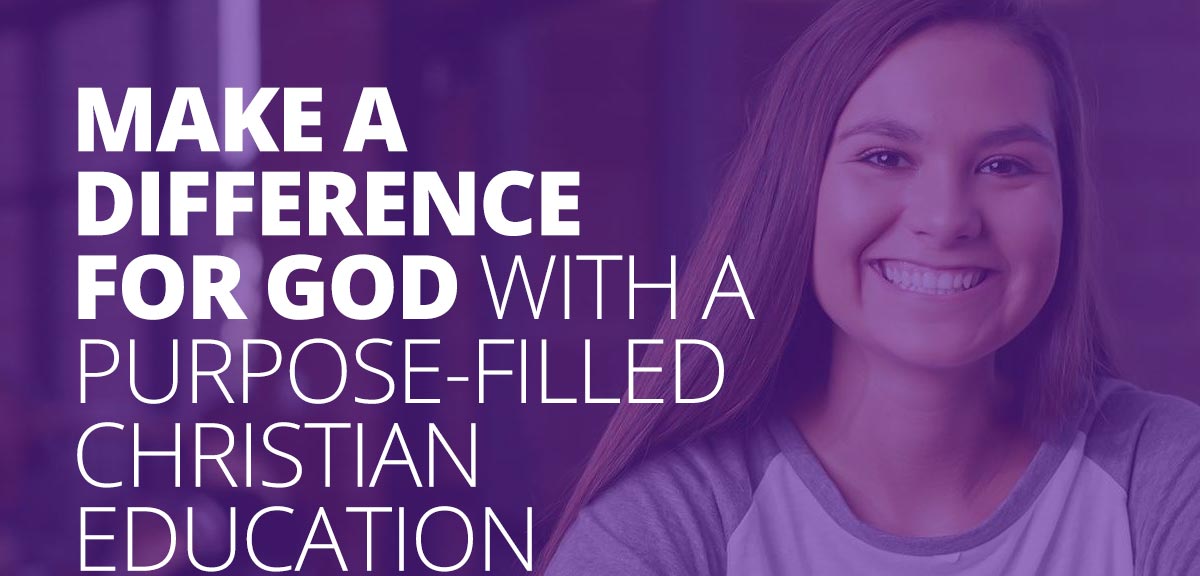 MAKE A DIFFERENCE FOR GOD WITH A PURPOSE-FILLED CHRISTIAN EDUCATION