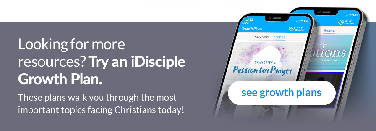 Looking for More Resources? Try an iDisciple Growth Plan. These plans walk you through the most important topics facing Christians today!